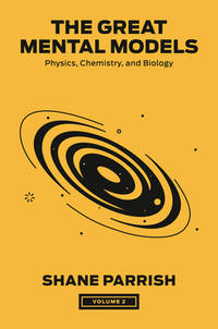 The Great Mental Models, Volume 2:  Physics, Chemistry, and Biology.