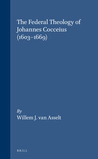 The Federal Theology of Johannes Cocceius (1603-1669). Translated by Raymond A. Blacketer