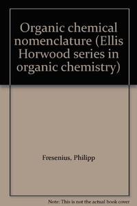 Organic chemical nomenclature (Ellis Horwood series in organic chemistry) by Fresenius, Philipp - 1989-01-01