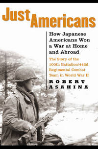 Just Americans: How Japanese Americans Won a War at Home and Abroad by Asahina, Robert - 2006-05-18