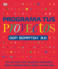 Programa tus proyectos con Scratch 3.0: Una guía visual para programar animaciones, juegos, ilusiones ópticas, música (Computer Coding for Kids) (Spanish Edition)