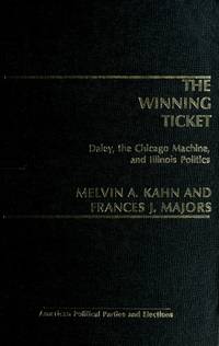 Winning Ticket: Daley, the Chicago Machine and Illinois Politics (American political parties and elections) by M.A. Kahn; F. Majors - 1984-08