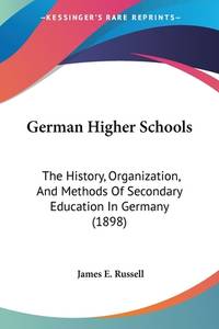 German Higher Schools: The History, Organization, And Methods Of Secondary Education In Germany...