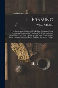 Framing: A Practical Manual of Approved Up-To-Date Methods of House Framing and Construction,...