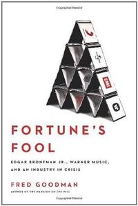 Fortune's Fool: Edgar Bronfman, Jr., Warner Music, and an Industry in Crisis by Fred Goodman - 1st Edition - 2010 - from ThatBookGuy (SKU: 069698)