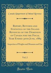 Report, Returns and Statistics of the Inland Revenues of the Dominion of Canada for the Fiscal...