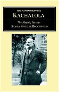 Kachalola, Or, the Mighty Hunter : the Early Life and Adventures of Sidney Spencer Broomfield.