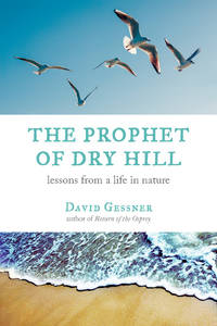 The Prophet of Dry Hill : Lessons from a Life in Nature