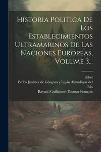 Historia Politica De Los Establecimientos Ultramarinos De Las Naciones Europeas, Volume 3......