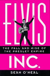 Elvis Inc.: The Fall and Rise of the Presley Empire by O&#39;Neal, Sean - 1996-08-21