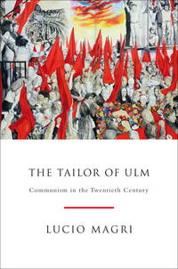 The Tailor of Ulm: A History of Communism by Magri, Lucio - 2011