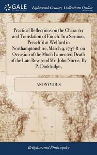 Practical Reflections on the Character and Translation of Enoch. In a Sermon, Preach'd at Welford...