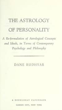 The Astrology of Personality: A Re-Formulation of Astrological Concepts and Ideals, in Terms of...