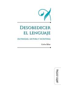 Desobedecer el lenguaje (alteridad, lectura y escritura) (Educación: otros lenguajes) (Spanish...