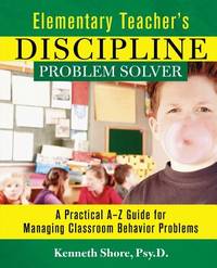 Elementary Teacher's Discipline Problem Solver: A Practical A-Z Guide for Managing Classroom...