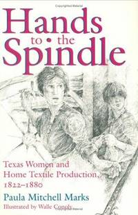 HAND TO THE SPINDLE - TEXAS WOMEN AND HOME TEXTILE PRODUCTION 1822 - 1880