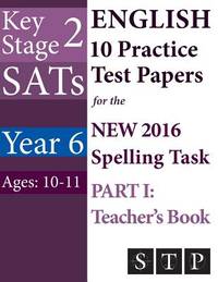 KS2 SATs English 10 Practice Test Papers for the New 2016 Spelling Task - Part I: Teacher's...