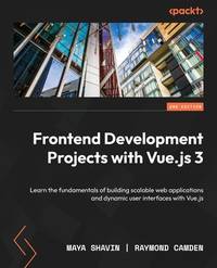 Frontend Development Projects with Vue.js 3 - Second Edition: Learn the fundamentals of building scalable web applications and dynamic user interfaces with Vue.js