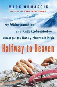 Halfway to Heaven: My White-knuckled--and Knuckleheaded--Quest for the Rocky Mountain High by Obmascik, Mark