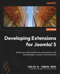 Developing Extensions for Joomla! 5: Extend your sites and build rich customizations with Joomla!...