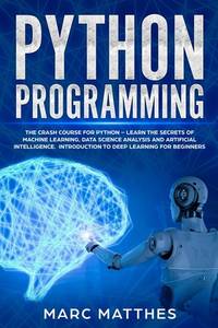 Python Programming: The Crash Course for Python - Learn the Secrets of Machine Learning, Data...