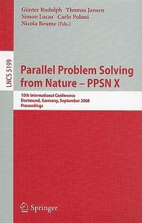 PARALLEL PROBLEM SOLVING FROM NATURE - PPSN X: 10TH INTERNATIONAL CONFERENCE DORTMUND, GERMANY, SEPTEMBER 13-17, 2008 PROCEEDINGS (LECTURE NOTES IN ... COMPUTER SCIENCE AND GENERAL ISSUES)