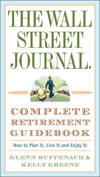 The Wall Street Journal. Complete Retirement Guidebook: How to Plan It, Live It and Enjoy It