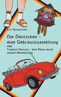 Die Deutschen - eine Gebrauchsanleitung: Typisch deutsch - eine Reise durch unsere Mentalitäten...
