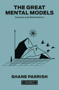 The Great Mental Models, Volume 3:  Systems and Mathematics.