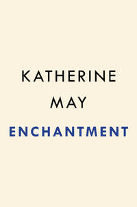 Enchantment: Awakening Wonder in an Anxious Age