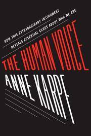 THE HUMAN VOICE: How This Extraordinary Instrument Reveals Essential Clues About Who We Are