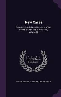 New Cases: Selected Chiefly From Decisions of the Courts of the State of New York, Volume 32