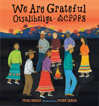 We Are Grateful: Otsaliheliga by Sorell, Traci; Lessac, Frane [Illustrator] - 2021-09-07