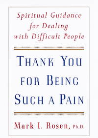 Thank You for Being Such a Pain: Spiritual Guidance for Dealing with Difficult People by Rosen, Mark - 1998-03-03