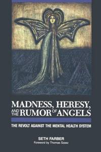 Madness, Heresy, and the Rumor of Angels: The Revolt Against the Mental Health System