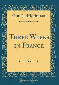 Three Weeks in France (Classic Reprint)