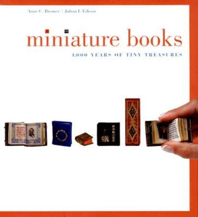 Miniature Books: 4,000 Years of Tiny Treasures by Bromer