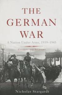 The German War: A Nation Under Arms, 1939-1945