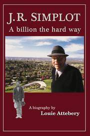 J. R. Simplot: A Billion the Hard Way