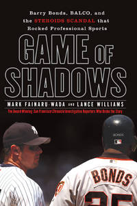 Game of Shadows: Barry Bonds, BALCO, and the Steroids Scandal that Rocked Professional Sports by Fainaru-Wada, Mark; Williams, Lance - 2006