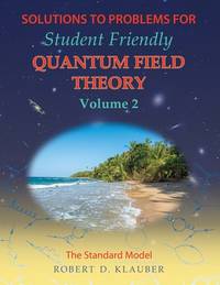 Solutions To Problems For Student Friendly Quantum Field Theory Volume 2