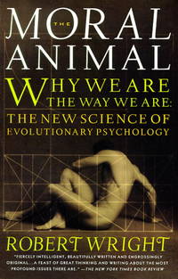 The Moral Animal : Why We Are, the Way We Are: the New Science of Evolutionary Psychology by Wright, Robert