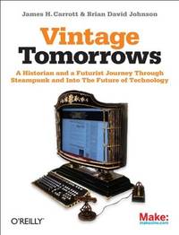 Vintage Tomorrows: A Historian And A Futurist Journey Through Steampunk Into The Future of...