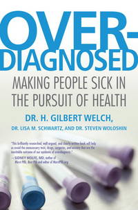 Overdiagnosed: Making People Sick in the Pursuit of Health by Welch, H. Gilbert; Schwartz, Lisa; Woloshin, Steve - 2012-01-03