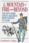 To the Mountain of Fire & Beyond: The Fifty-Third Indiana Regiment from Shiloh to Glory...