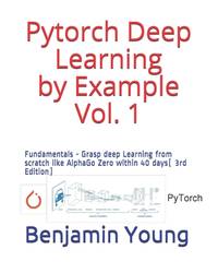 Pytorch Deep Learning by Example Vol. 1: Fundamentals - Grasp deep Learning from scratch like...