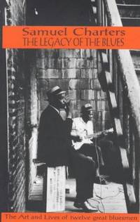 cover of The Legacy of the Blues: A Glimpse Into the Art and the Lives of Twelve Great Bluesmen: An Informal Study