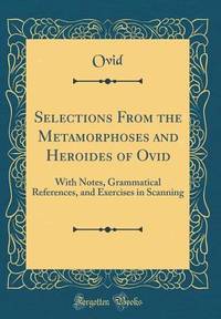 Selections From the Metamorphoses and Heroides of Ovid