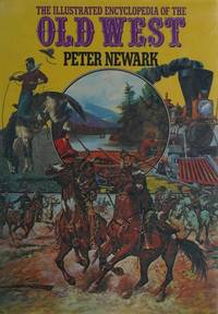 The Illustrated Encyclopedia of the Old West by Peter Newark - 1985-01