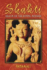 Shakti: Realm of the Divine Mother by Vanamali - 2008-07-21